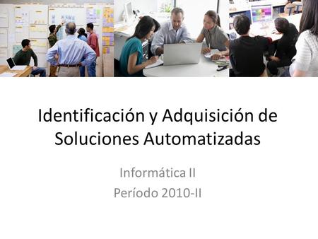 Identificación y Adquisición de Soluciones Automatizadas Informática II Período 2010-II.