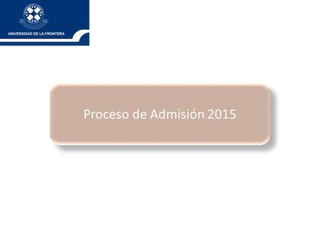 Proceso de Admisión 2015.