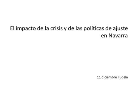 El impacto de la crisis y de las políticas de ajuste en Navarra 11 diciembre Tudela.
