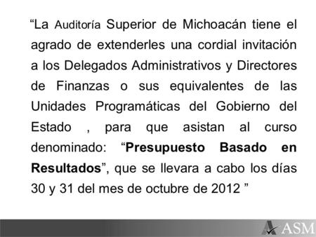 “La Auditoría Superior de Michoacán tiene el agrado de extenderles una cordial invitación a los Delegados Administrativos y Directores de Finanzas o sus.