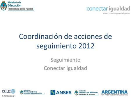 Coordinación de acciones de seguimiento 2012 Seguimiento Conectar Igualdad.