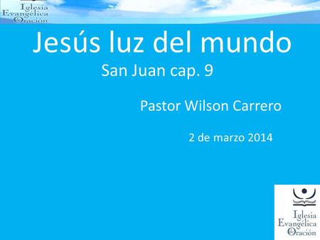 Jesús luz del mundo San Juan cap. 9 Pastor Wilson Carrero