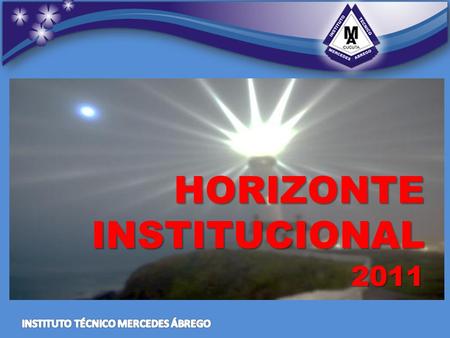 HORIZONTE INSTITUCIONAL 2011. Brindar educación de excelencia MISIÓN.