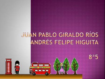 Juan pablo Giraldo ríos Andrés Felipe Higuita 8ª5