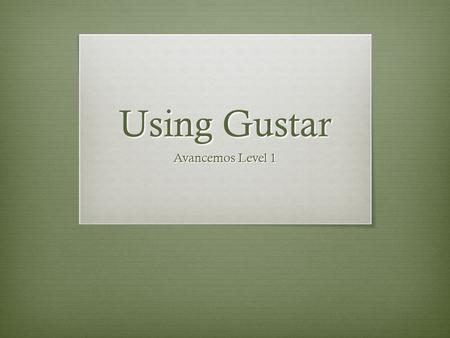 Using Gustar Avancemos Level 1. Help me fill in the grid with Spanish pronouns.. Yo Tú Él, Ella, Usted Nosotros/as Ellos, Ellas, Ustedes X.