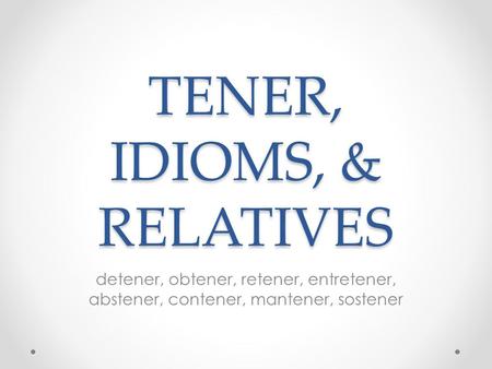 TENER, IDIOMS, & RELATIVES
