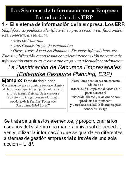 Los Sistemas de Información en la Empresa Introducción a los ERP 1.- El sistema de información de la empresa. Los ERP. Simplificando podemos identificar.