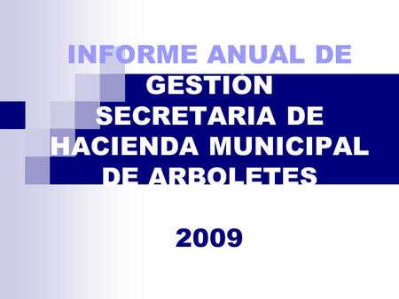 INFORME ANUAL DE GESTIÒN SECRETARIA DE HACIENDA MUNICIPAL DE ARBOLETES 2009.