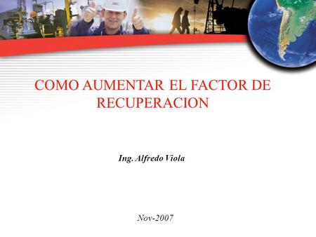 COMO AUMENTAR EL FACTOR DE RECUPERACION Ing. Alfredo Viola Nov-2007.
