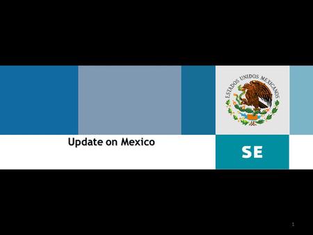 Update on Mexico 1. 2 NAFTA RE-NEGOTIATION: Campaign message vs Concrete proposals (Labor/Environment) México opposes. Risk of contamination to other.