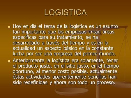 LOGISTICA Hoy en día el tema de la logística es un asunto tan importante que las empresas crean áreas específicas para su tratamiento, se ha desarrollado.