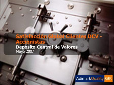 Satisfacción Global Clientes DCV - Accionistas Depósito Central de Valores Mayo 2007.