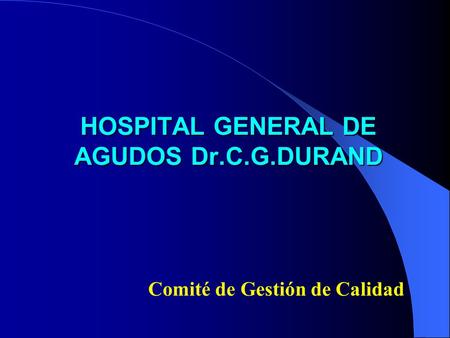 HOSPITAL GENERAL DE AGUDOS Dr.C.G.DURAND Comité de Gestión de Calidad.