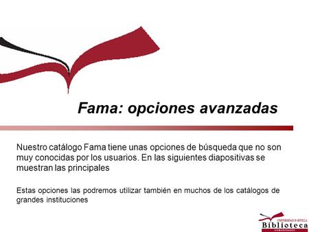Fama: opciones avanzadas Nuestro catálogo Fama tiene unas opciones de búsqueda que no son muy conocidas por los usuarios. En las siguientes diapositivas.