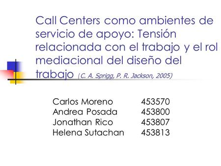 Call Centers como ambientes de servicio de apoyo: Tensión relacionada con el trabajo y el rol mediacional del diseño del trabajo ( C. A. Sprigg, P. R.