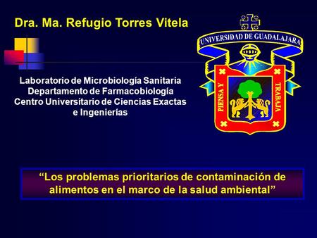 “Los problemas prioritarios de contaminación de alimentos en el marco de la salud ambiental” Dra. Ma. Refugio Torres Vitela Laboratorio de Microbiología.