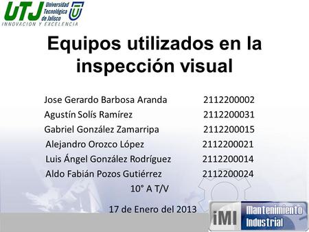 Equipos utilizados en la inspección visual Jose Gerardo Barbosa Aranda 2112200002 Agustín Solís Ramírez 2112200031 Gabriel González Zamarripa 2112200015.