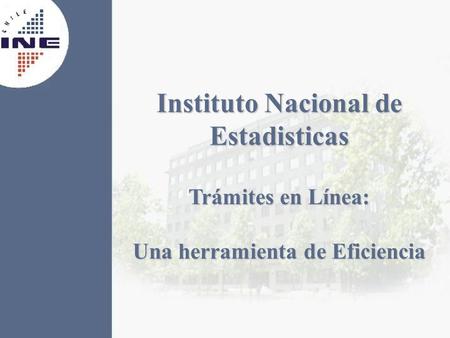 Instituto Nacional de Estadisticas Trámites en Línea: Una herramienta de Eficiencia.