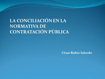 LA CONCILIACIÓN EN LA NORMATIVA DE CONTRATACIÓN PÚBLICA César Rubio Salcedo.