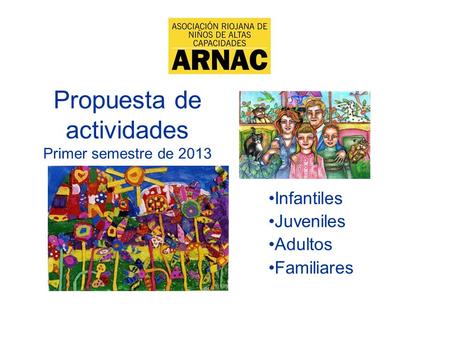 1 Propuesta de actividades Primer semestre de 2013 Infantiles Juveniles Adultos Familiares.