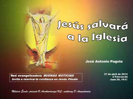 Red evangelizadora BUENAS NOTICIAS Invita a reavivar la confianza en Jesús. Pásalo 27 de abril de 2014 2 Pascua (A) Juan 20, 19-3 1 José Antonio Pagola.