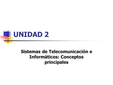 UNIDAD 2 Sistemas de Telecomunicación e Informáticos: Conceptos principales.