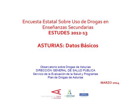 Encuesta Estatal Sobre Uso de Drogas en Enseñanzas Secundarias ESTUDES 2012-13 ASTURIAS: Datos Básicos Observatorio sobre Drogas de Asturias DIRECCIÓN.