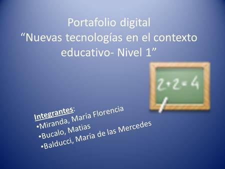 Portafolio digital “Nuevas tecnologías en el contexto educativo- Nivel 1” Integrantes: Miranda, María Florencia Bucalo, Matias Balducci, María de las Mercedes.