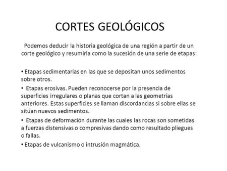 CORTES GEOLÓGICOS Podemos deducir la historia geológica de una región a partir de un corte geológico y resumirla como la sucesión de una serie de etapas: