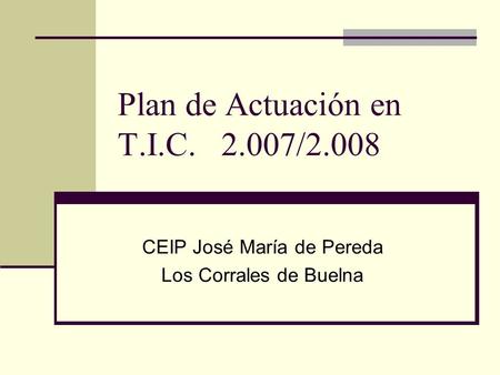 Plan de Actuación en T.I.C. 2.007/2.008 CEIP José María de Pereda Los Corrales de Buelna.