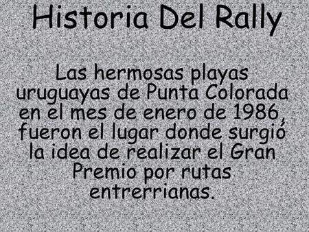 Historia Del Rally Las hermosas playas uruguayas de Punta Colorada en el mes de enero de 1986, fueron el lugar donde surgió la idea de realizar el Gran.