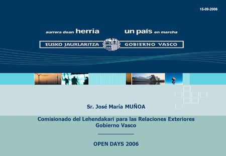 15-09-2006 Sr. José María MUÑOA Comisionado del Lehendakari para las Relaciones Exteriores Gobierno Vasco ___________ OPEN DAYS 2006.
