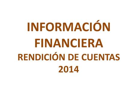 INFORMACIÓN FINANCIERA RENDICIÓN DE CUENTAS 2014.
