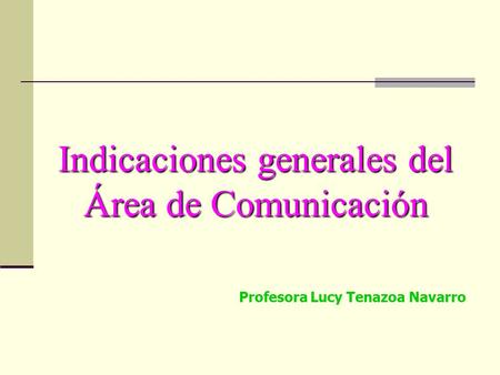 Indicaciones generales del Área de Comunicación Profesora Lucy Tenazoa Navarro.