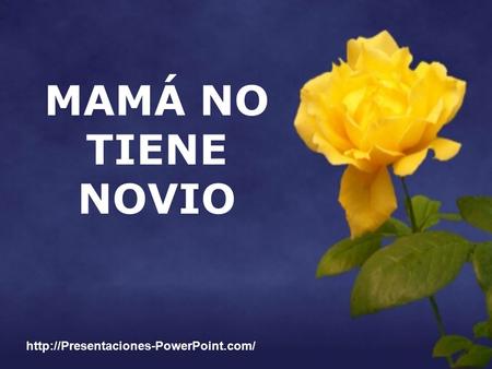MAMÁ NO TIENE NOVIO http://Presentaciones-PowerPoint.com/