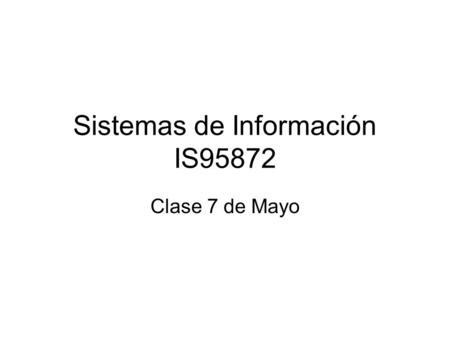 Sistemas de Información IS95872 Clase 7 de Mayo. Éxito y Fracaso de los sistemas.