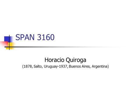 Horacio Quiroga (1878, Salto, Uruguay-1937, Buenos Aires, Argentina)