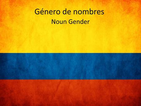 Género de nombres Noun Gender. Rules of Gender Masculine Words – LONERS, – MA/PA (inanimate objects)