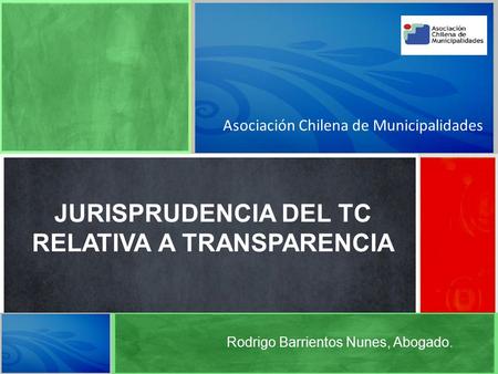 Asociación Chilena de Municipalidades JURISPRUDENCIA DEL TC RELATIVA A TRANSPARENCIA Rodrigo Barrientos Nunes, Abogado.