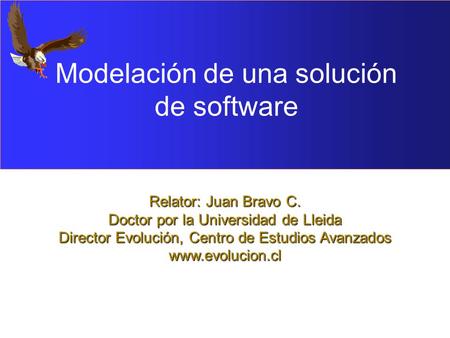 Relator: Juan Bravo C. Doctor por la Universidad de Lleida Director Evolución, Centro de Estudios Avanzados www.evolucion.cl Modelación de una solución.