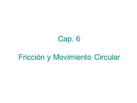 Cap. 6 Fricción y Movimiento Circular