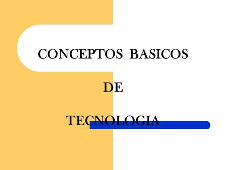 CONCEPTOS BASICOS DE TECNOLOGIA.