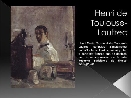Henri Marie Raymond de Toulouse- Lautrec conocido simplemente como Toulouse Lautrec, fue un pintor y cartelista francés que se destacó por su representación.