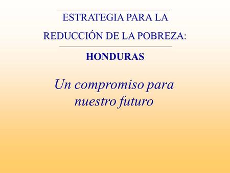 ESTRATEGIA PARA LA REDUCCIÓN DE LA POBREZA: Un compromiso para nuestro futuro HONDURAS.