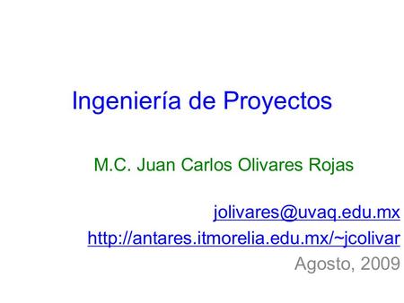 Ingeniería de Proyectos M.C. Juan Carlos Olivares Rojas  Agosto, 2009.