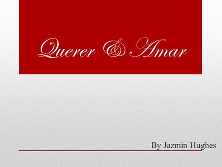 Querer & Amar By Jazmin Hughes.