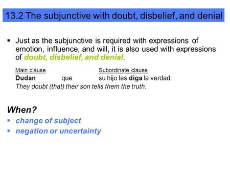 Just as the subjunctive is required with expressions of emotion, influence, and will, it is also used with expressions of doubt, disbelief, and denial.