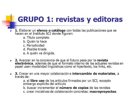 GRUPO 1: revistas y editoras 1. Elaborar un elenco o catálogo con todas las publicaciones que se hacen en el Instituto SCJ donde figuren: a. Título completo.