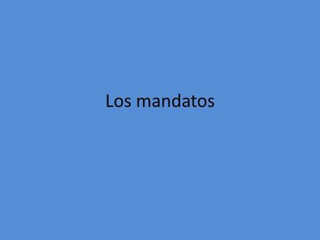 Los mandatos. ¿Como se forman los mandatos? HAY MUCHAS FORMAS DE LOS MANDATOS. PRIMERO, VAMOS A REPASAR LOS MANDATOS AFIRMATIVOS.