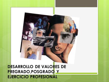DESARROLLO DE VALORES DE PREGRADO,POSGRADO Y EJERCICIO PROFESIONAL.